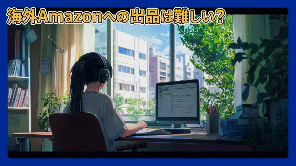 海外Amazonへの出品は難しい？英語力不要で始められる具体的手順