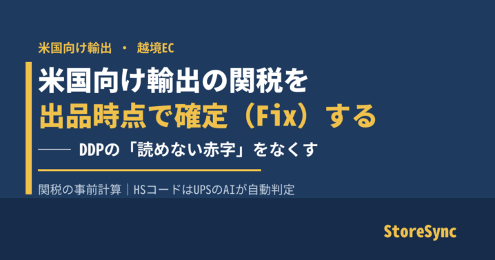 米国向け輸出の関税を出品時点で事前計算・確定（Fix）するStoreSync